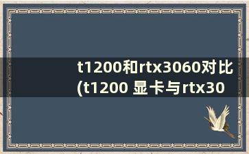 t1200和rtx3060对比(t1200 显卡与rtx3060对比)